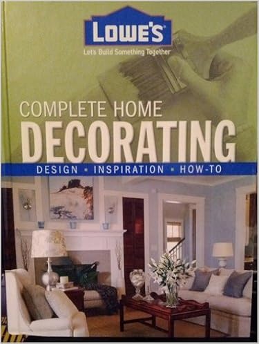 Complete Home Decorating Lowe S 9780376009241 Amazon Com Books