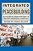 Integrated Peacebuilding: Innovative Approaches to Transforming Conflict