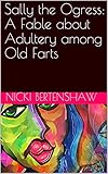 Sally the Ogress: A Fable about Adultery among Old Farts by Nicki Bertenshaw