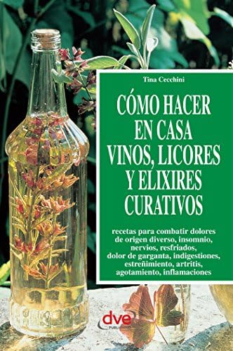Cómo hacer en casa vinos, licores y elixires curativos (Spanish Edition)