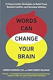 Words Can Change Your Brain: 12 Conversation Strategies to Build Trust, Resolve Conflict, and Increase Intima cy