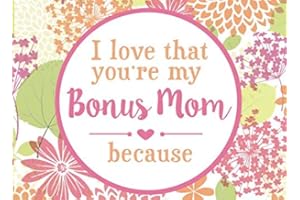 I Love That You're My Bonus Mom Because: Prompted Book with Blank Lines to Write the Reasons Why You Love Your Bonus Mom