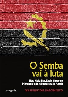 Livro O Semba vai à luta; Liceu Vieira Dias, Ngola Ritmos e o Movimento pela Independência de Angola