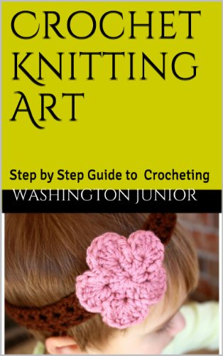 Crochet Knitting Art: Step by Step Guide to Crocheting
