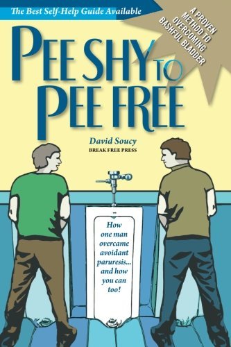 Pee Shy to Pee Free: How One Man Overcame Paruresis... and how you can too! by Mr. David Soucy (2011-05-06)
