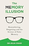 The Memory Illusion: Remembering, Forgetting, and the Science of False Memory