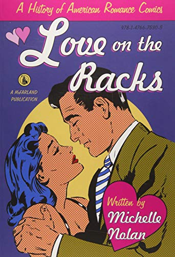 Love on the Racks: A History of American Romance Comics by Michelle Nolan