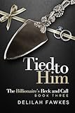 Tied to Him: The Billionaire's Beck and Call, Book Three: (A Billionaire Alpha Male Suspenseful Romance)