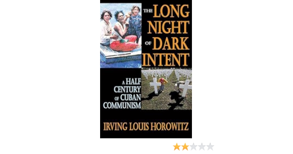 The Long Night Of Dark Intent A Half Century Of Cuban Communism Horowitz Irving 8580000867374 Amazon Com Books