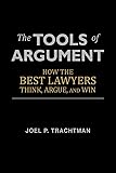 The Tools of Argument: How the Best Lawyers Think, Argue, and Win