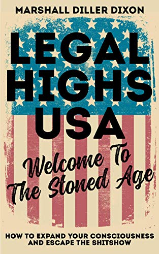 Legal Highs USA - Welcome To The Stoned Age: How To Expand Your Consciousness and Escape The Shitsho by Marshall Diller-Dixon
