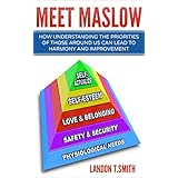 Meet Maslow: How Understanding the Priorities of Those Around Us Can Lead To Harmony And Improvement
