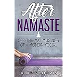 After Namaste: Off-the-Mat Musings of a Modern Yogini