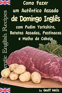 Livro Como fazer um autêntico assado de domingo inglês com Pudim Yorkshire, Batatas Assadas, Pastinacas e Molho de Cebola