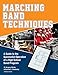 Marching Band Techniques: A Guide to the Successful Operation of a High School Band Program