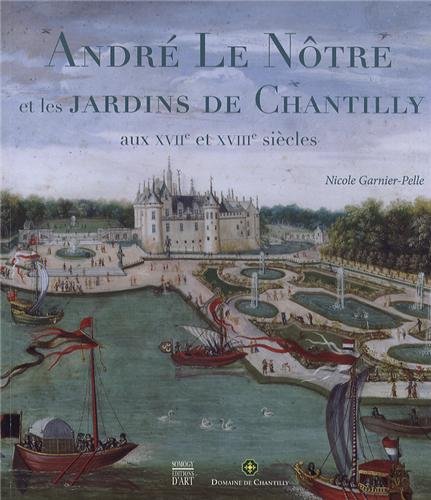 André Le Nôtre et les jardins de Chantilly aux XVIIe et XVIIIe siècles