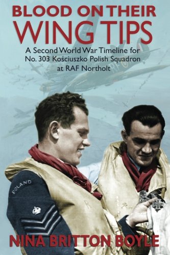 Blood on their Wing Tips: A Second World War Timeline for No. 303 Kosciuszko Polish Squadron at RAF Northolt