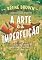 Livro A arte da imperfeição: Abandone a pessoa que você acha que deve ser e seja você mesmo