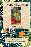 Everyday Exotic Cocktails, Florida Edition: A guide to making fresh, easy & exotic cocktails. by 