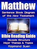 Matthew - Sentence Block Diagram Method of the New Testament :  Bible Reading Guide - Reveals Structure, Major Themes & Topics