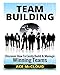 Team Building: Discover How To Easily Build & Manage Winning Teams (Team Building, Team Leadership, Teams)