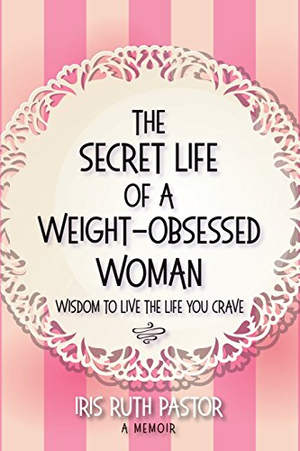 [B.e.s.t] The Secret Life of a Weight-Obsessed Woman: Wisdom to Live the Life You Crave<br />KINDLE