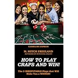 How To Play Craps and Win!: The 3 IRREFUTABLE Plays that Will Make You a WINNER!  (CRAPS STRATEGY) (Gamblers Express Series Book 2)