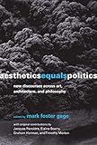 Aesthetics Equals Politics: New Discourses across Art, Architecture, and Philosophy (The MIT Press) by Mark Foster Gage