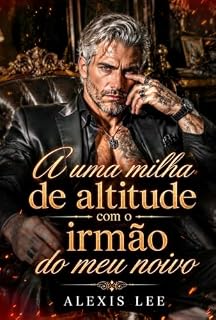 Livro A uma milha de altitude com o irmão do meu noivo: Um romance proibido de máfia, bilionários, um bebê secreto e uma grande diferença de idade (Votos de Contrato da Máfia Livro 2)