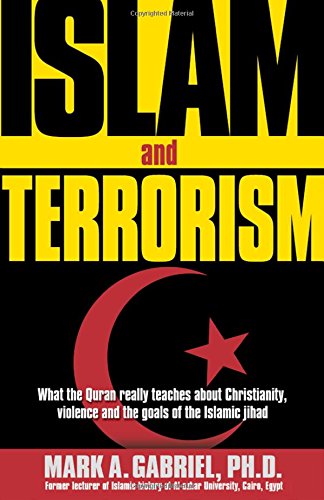 Islam And Terrorism: What the Quran really teaches about Christianity, violence and the goals of the Islam And Terrorism: What the Quran really teaches about Christianity, violence and the goals of the