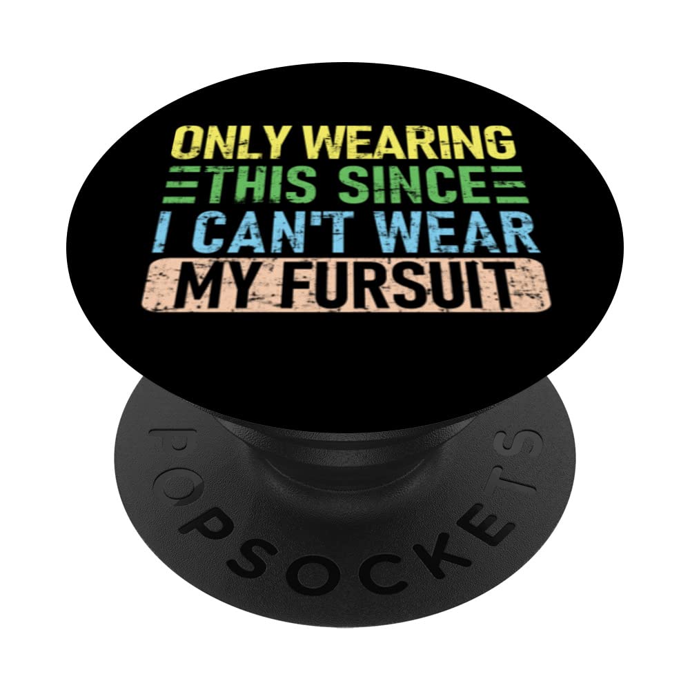 Only Wearing This Since I Can't Wear My Fursuit, Funny Furry PopSockets Swappable PopGrip
