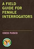 A Field Guide for Female Interrogators by Coco Fusco