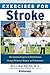Exercises for Stroke: The Complete Program for Rehabilitation through Movement, Balance, and Coordination