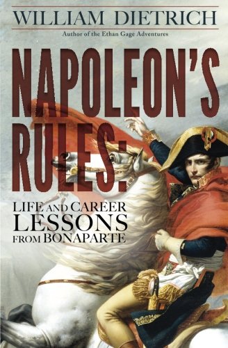Napoleon's Rules: Live and Career Lessons from Bonaparte by William Dietrich