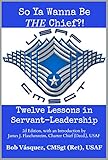 So Ya Wanna Be THE Chief?!: Twelve Lessons in Servant-Leadership