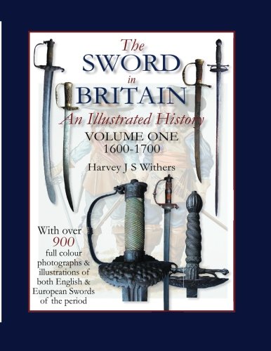 The Sword in Britain: An Illustrated History Volume One 1600-1700 (The Sword in Britain 1600-1945) ( by 