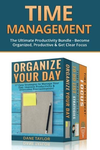 Time Management: The Ultimate Productivity Bundle - Become Organized, Productive & Get Clear Focus (Time Management Tips, Time Management Skills, Productivity Hacks)