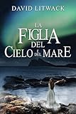 La Figlia del Cielo e del Mare (Italian Edition) by David Litwack, Federica Frisiero