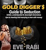 THE GOLD DIGGER’S GUIDE TO SEDUCTION : Unfair, underhanded and downright shameless tips to  getting the man with money: (dating,success, alpha,confidence, pickup,charm ... power, mastery)