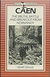 Front cover for the book Caen: The Brutal Battle and the Breakout from Normandy by Henry Maule