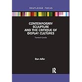 Contemporary Sculpture and the Critique of Display Cultures (Routledge Focus on Art History and Visual Studies)