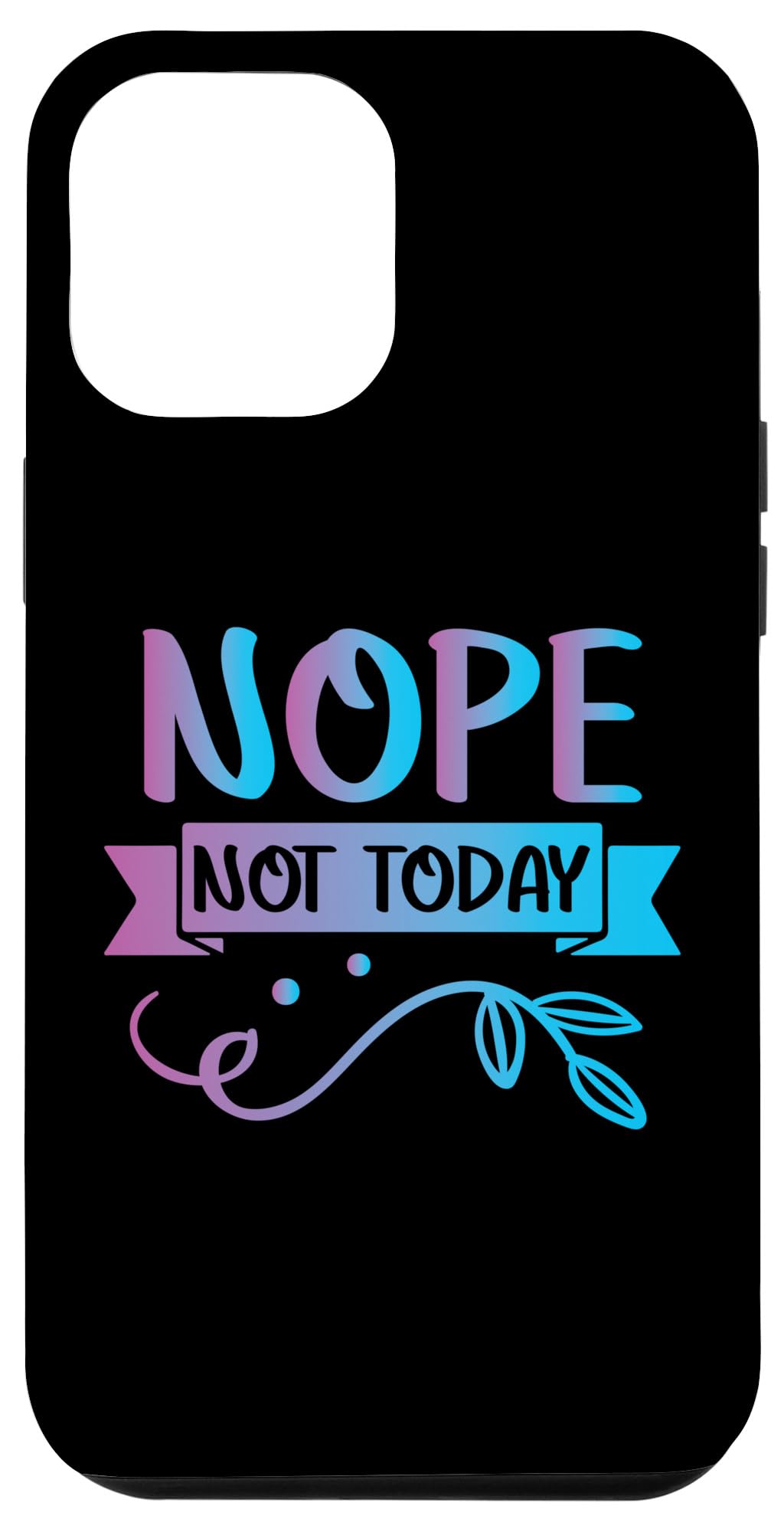iPhone 13 Pro Max Funny Quote-Nop Not Today Cool Design Case