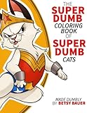 Super Dumb Super Cats: A coloring book full of dumb puns about cat super heroes by Betsy Bauer