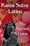 Kama Sutra Latino: The Sacred Union by Yanina Olmos