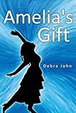Amelia's Gift by Debra John