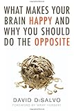 What Makes Your Brain Happy and Why You Should Do the Opposite