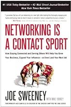Networking Is a Contact Sport: How Staying Connected and Serving Others Will Help You Grow Your Business, Expand Your Influence -- or Even Land Your Next Job