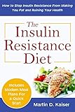 The Insulin Resistance Diet: How to Stop Insulin Resistance From Making You Fat and Ruining Your Hea by Martin D Kaiser