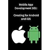 Mobile App Development 101: Creating for Android and iOS