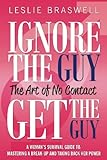 Ignore the Guy, Get the Guy - The Art of No Contact: A Woman's Survival Guide to Mastering a Breakup and Taking Back Her Power